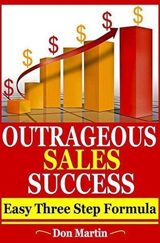 OUTRAGEOUS SALES SUCCESS: Easy Three Step Formula (=MICRO BOOKS - REAL ESTATE - FSBO Success: Real Estate Tools for Sellers