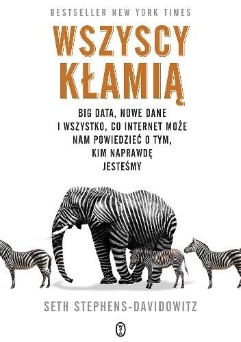 Wszyscy Kłamią: Big Data, Nowe Dane i Wszystko, Co Internet Może Nam Powiedzieć o Tym, Kim Naprawdę Jesteśmy