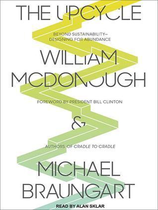 The Upcycle: Beyond Sustainability - Designing for Abundance