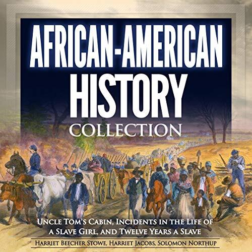 African-American History Collection: Uncle Tom's Cabin, Incidents in the Life of a Slave Girl, and Twelve Years a Slave