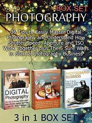 Photography Box Set: 36 Tips to Easily Master Digital Photography and Understand How Shutter Speed, Aperture and ISO Work Together plus The 5 Sure Ways ... photography, photography for beginners)