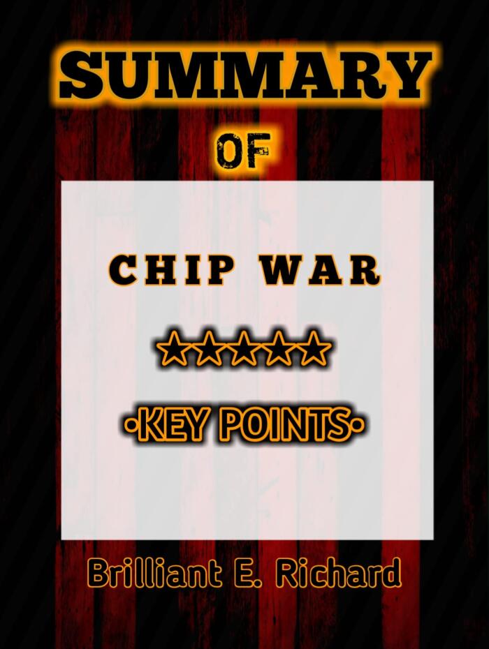 Summary of Chip War by Chris Miller: The Fight for the World's Most Critical Technology