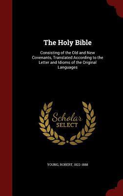 The Holy Bible: Consisting of the Old and New Covenants, Translated According to the Letter and Idioms of the Original Languages