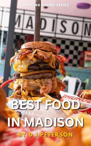 The Best Food in Madison: : A Food Lover's Guide to Discovering the Hidden Gems, Flavorful Neighborhoods, and Iconic Dishes of Wisconsin's Capitol.