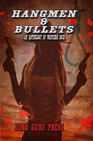 Hangmen and Bullets: An Anthology of Western Noir