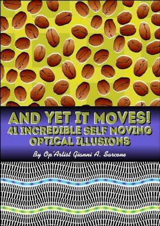 And Yet It Moves!: 41 Incredible Self-Moving Optical Illusions