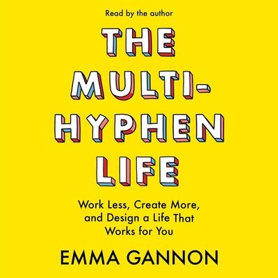 The Multi-Hyphen Life: Work Less, Create More, and Design a Life That Works for You