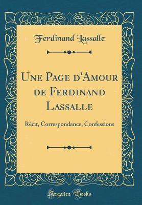 Une Page d'Amour de Ferdinand Lassalle: Récit, Correspondance, Confessions