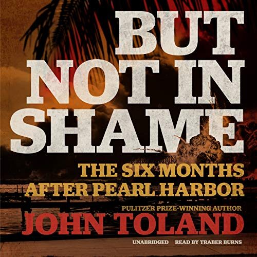 But Not in Shame: The Six Months after Pearl Harbor