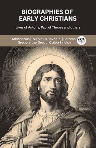 Biographies of Early Christians: Lives of Antony, Paul of Thebes and others