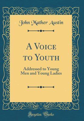 A Voice to Youth: Addressed to Young Men and Young Ladies
