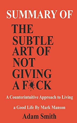 Summary of the Subtle Art of Not Giving a F*ck: A Counterintuitive Approach to Living a Good Life