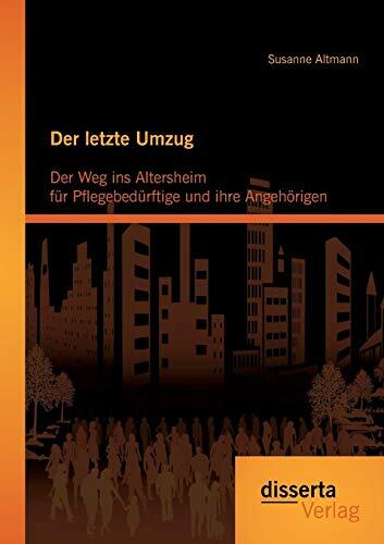 Der letzte Umzug: Der Weg ins Altersheim für Pflegebedürftige und ihre Angehörigen