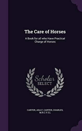 The Care of Horses: A Book for all who Have Practical Charge of Horses