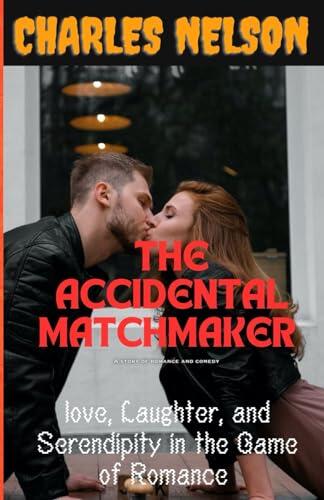 The Accidental Matchmaker: Love, Laughter, and Serendipity in the Game of Romance.