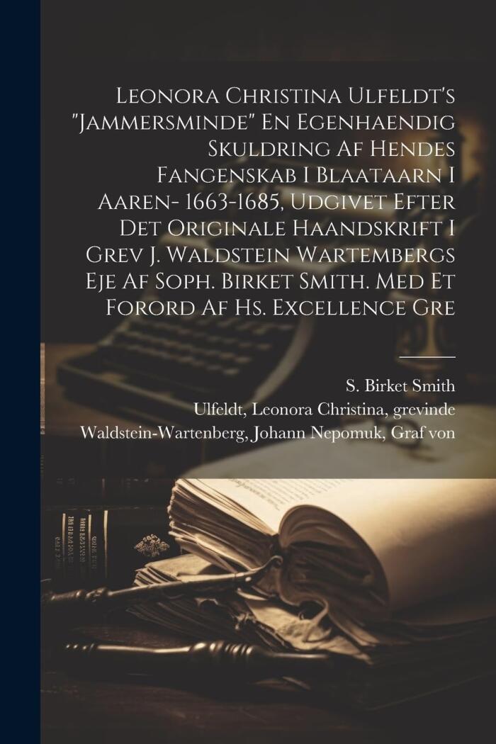 Leonora Christina Ulfeldt's "Jammersminde" En egenhaendig skuldring af hendes fangenskab i Blaataarn i aaren- 1663-1685, udgivet efter det originale ... forord af hs. excellence gre