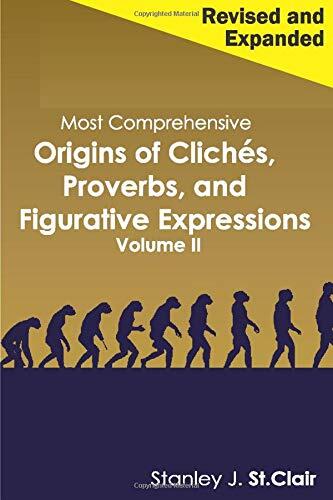 Most Comprehensive Origins of Clichés, Proverbs, and Figurative Expressions (Volume II): Revised and Expanded