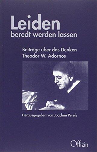 Leiden beredt werden lassen : Beiträge über das Denken Theodor W. Adornos