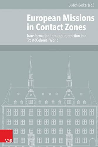 European Missions in Contact Zones: Transformation through Interaction in a (Post-)Colonial World (Veröffentlichungen des Instituts für Europäische Geschichte Mainz)