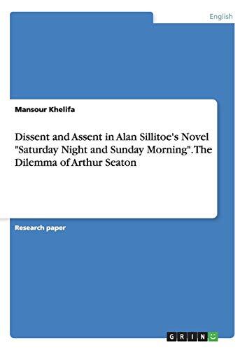 Dissent and Assent in Alan Sillitoe's Novel Saturday Night and Sunday Morning. The Dilemma of Arthur Seaton