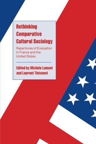 Rethinking Comparative Cultural Sociology: Repertoires Of Evaluation In France And The United States (Cambridge Cultural Social Studies)