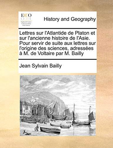 Lettres Sur L'Atlantide De Platon Et Sur L'ancienne Histoire De L'Asie.