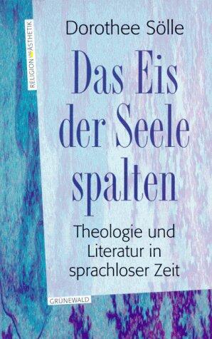 Das Eis der Seele spalten. Theologie und Literatur in sprachloser Zeit.