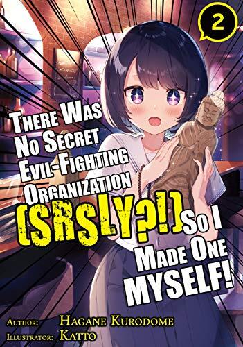 There Was No Secret Evil-Fighting Organization (srsly?!), So I Made One MYSELF! Volume 2