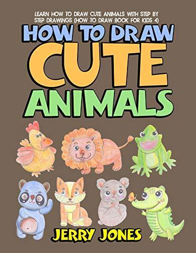 How to Draw Cute Animals: Learn How to Draw Cute Animals with Step by Step Drawings