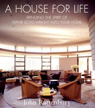 A House for Life: Bringing the Spirit of Frank Lloyd Wright into Your Home