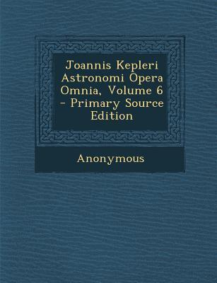 Joannis Kepleri Astronomi Opera Omnia, Vol 6