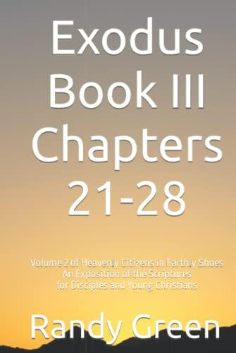 Exodus Book III: Chapters 21-28: Volume 2 of Heavenly Citizens in Earthly Shoes, An Exposition of the Scriptures for Disciples and Young Christians