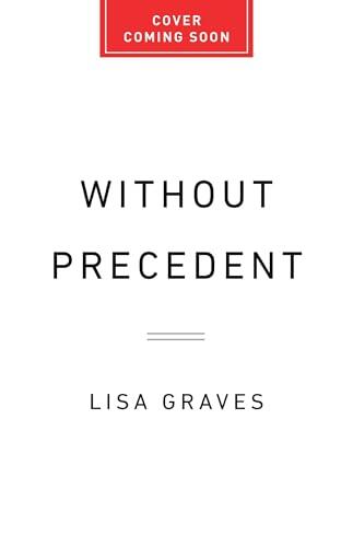 Without Precedent: How Chief Justice Roberts and His Accomplices Rewrote the Constitution and Dismantled Our Rights