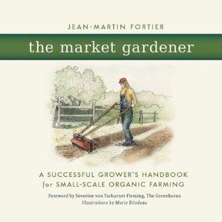 The Market Gardener: A Successful Grower's Handbook for Small-scale Organic Farming