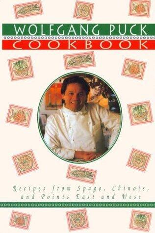 Wolfgang Puck Cookbook: Recipes from Spago, Chinois, and Points East and West