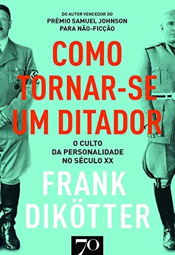 Como Tornar-se um Ditador- O culto da personalidade no século XX