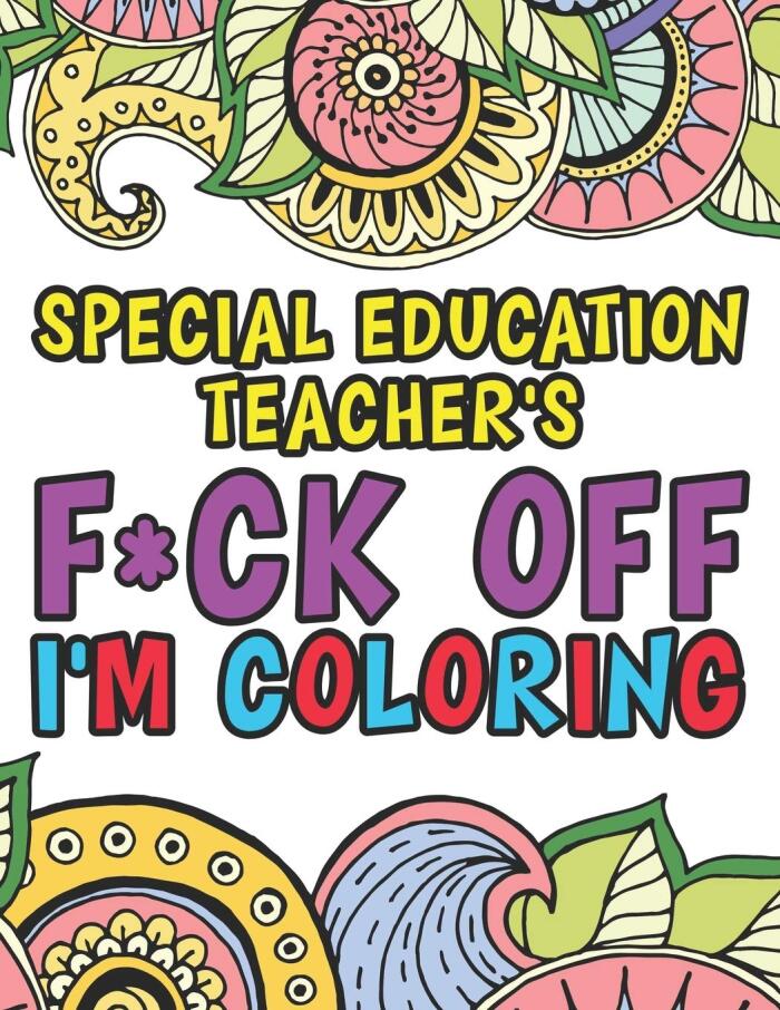 Special Education Teacher's F*ck Off I'm Coloring: A Funny Adult Coloring Book Thank You Gift For Special Ed Teachers