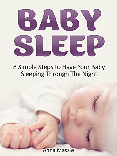 Baby Sleep: 8 Simple Steps to Have Your Baby Sleeping Through The Night
