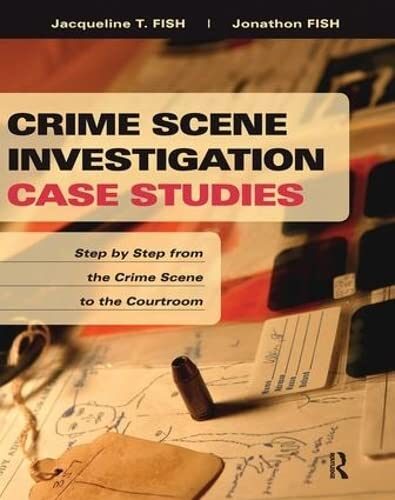Crime Scene Investigation Case Studies: Step by Step From the Crime Scene to the Courtroom