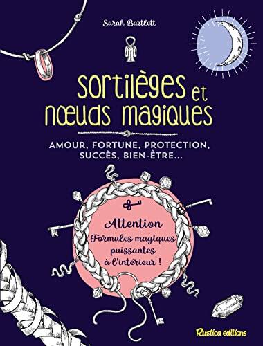 Sortilèges et noeuds magiques: Amour, fortune, protection, succès, bien-être...