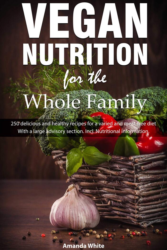Vegan nutrition for the whole family: 250 delicious and healthy recipes for a varied and meat-free diet With a large advisory section. Incl. Nutritional information.