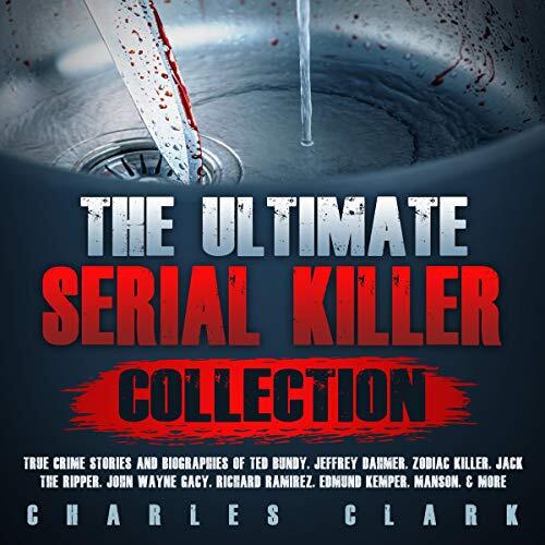 The Ultimate Serial Killer Collection: True Crime Stories and Biographies of Ted Bundy, Jeffrey Dahmer, Zodiac Killer, Jack the Ripper, John Wayne Gacy, Richard Ramirez, Edmund Kemper, Manson, & More