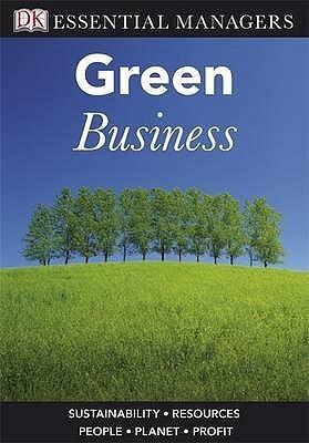 'GREEN BUSINESS: SUSTAINABLITY, RESOURCES, PEOPLE, PLANET, PROFIT (ESSENTIAL MANAGERS)'