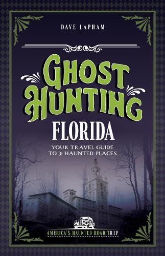 Ghost Hunting Florida: Your Travel Guide to 30 Haunted Places