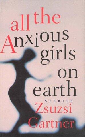 All The Anxious Girls On Earth - Stories