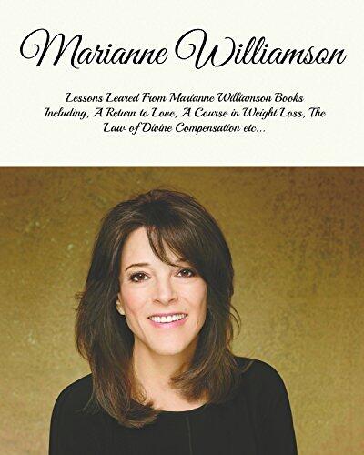 Marianne Williamson: Lessons Learned From Marianne Williamson Books Including, a Return to Love, a Year of Miracles, The Law of Divine Compensation etc...