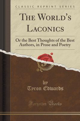 The World's Laconics: Or the Best Thoughts of the Best Authors, in Prose and Poetry