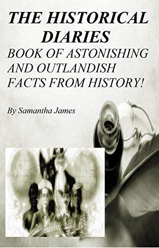 THE HISTORICAL DIARIES : THE BOOK OF ASTONISHING AND OUTLANDISH FACTS FROM HISTORY