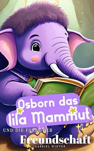 Osborn das lila Mammut und die Farbe der Freundschaft ( 5 Gute Nacht Geschichten ): 5 Gute Nacht Geschichten zum einschlafen