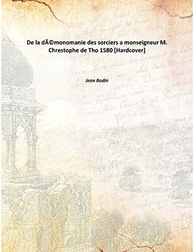 De la démonomanie des sorciers a monseigneur M. Chrestophe de Tho 1580 [Hardcover]